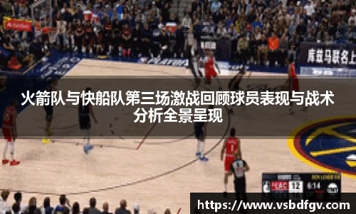 333体育火箭队与快船队第三场激战回顾球员表现与战术分析全景呈现